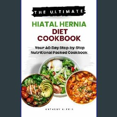 #^R.E.A.D 💖 THE ULTIMATE HIATAL HERNIA DIET COOKBOOK: YOUR 40-DAY STEP BY STEP NUTRITIONAL PACKED