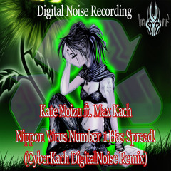 Nippon Virus Number 1 Has Spread! (CyberKach DigitalNoise Remix) [feat. Max Kach]