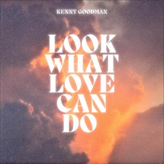 Look What Love Can Do - Kenny Goodman