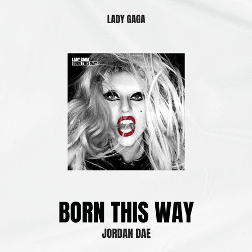 Stream Lady Gaga Born This Way Jordan Dae Remix by Jordan Dae Listen online for free on SoundCloud