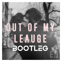 OUT OF MY LEAGUE - BOOTLEG