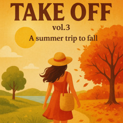 TAKE OFF volume 3 - A Summer trip to Fall 2025