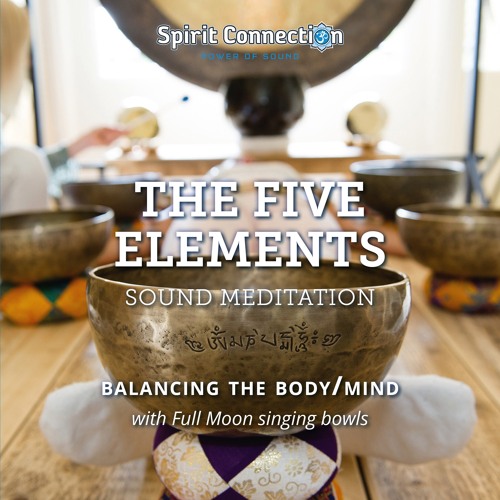 Sound Meditation: THE FIVE ELEMENTS - Balancing Body And Mind with Full Moon Singing Bowls