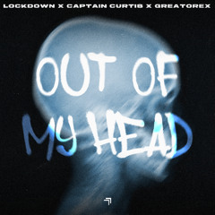 Out Of My Head - Lockdown , Captain Curtis & GREATOREX