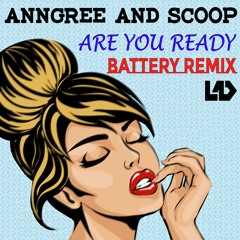 AnnGree & Scoop - Are You Ready (Battery EDM Remix.) Stream Now.