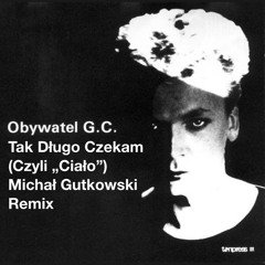 Obywatel GC - Tak Długo Czekam (Michal Gutkowski Remix)