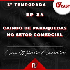 Ep. 34 - Caindo de Paraquedas no Setor Comercial - Marcio Casemiro