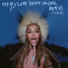 Oh My Love - FKA Twigs (Want Ya Love Remix)