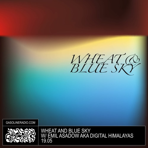 WHEAT AND BLUE SKY #08 W/ EMIL ASADOW AKA DIGITAL HIMALAYAS 19/05/2023