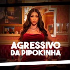 Agressivo da Pipokinha (feat. MC Pipokinha)