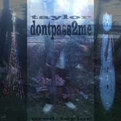taylor - dont pass 2 me ((prod. taylor))