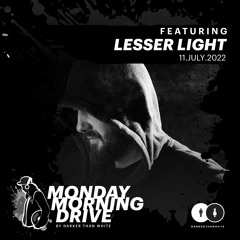 Lesser Light - Monday Morning Drive 11 - 07 - 2022