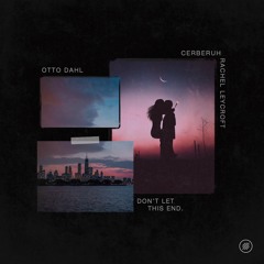 Cerberuh, Otto Dahl & Rachel Leycroft - Don't Let This End