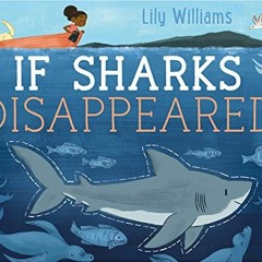[ACCESS] KINDLE 📙 If Sharks Disappeared (If Animals Disappeared) by  Lily Williams &