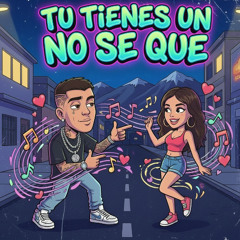 tu tienes un no se que