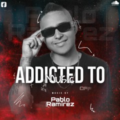 ADDICTED TO MUSIC @PABLO RAMIREZ DJ