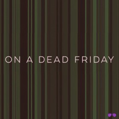 On A Dead Friday