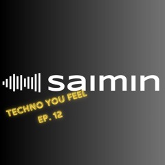 Techno You Feel Ep. 12 | Saimin