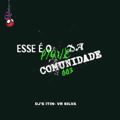 ESSE É O PIQUE DA COMUNIDADE 003- ((DJ's ITIN  - VR SILVA))