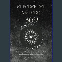 [Read Pdf] 📕 EL PODER DEL MÉTODO 369: Desbloquea el Código Cósmico y Crea la Vida que Deseas con l