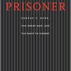[VIEW] KINDLE 🎯 Democracy’s Prisoner: Eugene V. Debs, the Great War, and the Right t