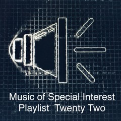 Music of Special Interest Playlist 22