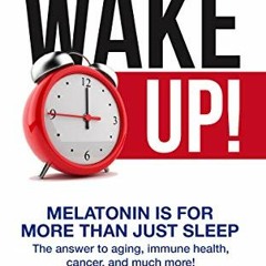 [READ] KINDLE 💝 Wake Up! Melatonin is For More Than Just Sleep: The answer to aging,