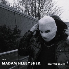 MADAM HLEBYSHEK – DED (Bøutsh REMIX)