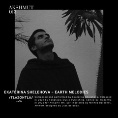 [ΔKSHMUT013] Ekaterina Shelehova - Earth Melodies (Tlazohtla Edit)