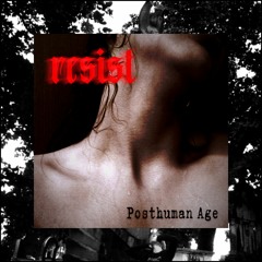 Posthuman Age - Resist