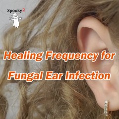 Healing Frequency for Fungal Ear Infection - Spooky2 Rife Frequencies