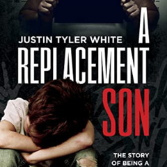 Access KINDLE 📤 A Replacement Son: The Story of Being Prisoner to Expectations and C