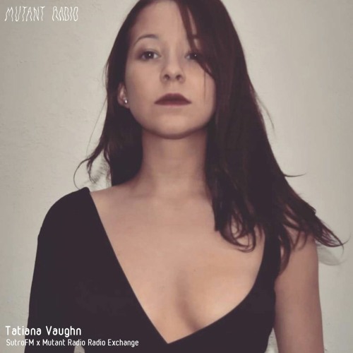 Tatiana Vaughn [SutroFM x Mutant Radio Radio Exchange]