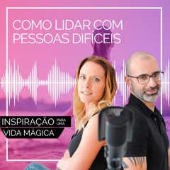 #176 Como lidar com pessoas difíceis