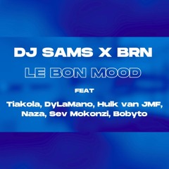 DJ SAMS X BRN - LE BON MOOD feat Tiakola, DyLaMano, Hulk van JMF, Naza, Sev Mokonzi, Bobyto REMIX