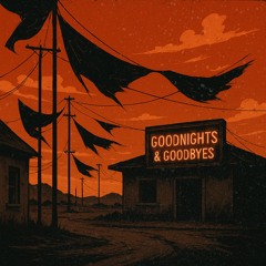 Goodnights & Goodbyes