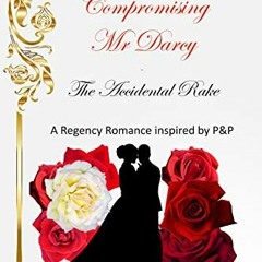 Read EPUB 🖌️ Compromising Mr Darcy - The Accidental Rake: A Regency Romance inspired