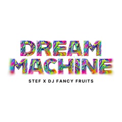 STEF X DJ FANCY FRUITS - DREAM MACHINE [FREE DOWNLOAD]