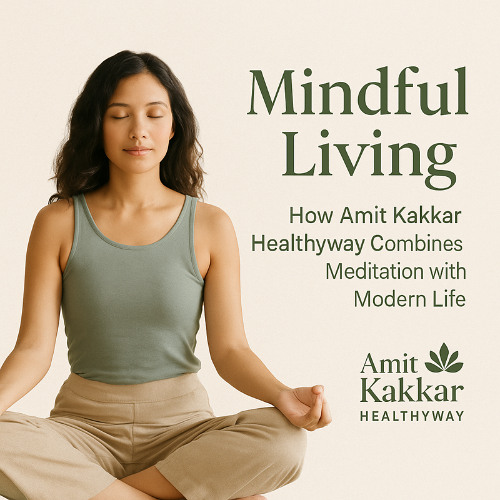 Mindful Living: How Amit Kakkar Healthyway Combines Meditation with Modern Life