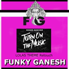 Roger Sanchez - Turn On The Music (Funky Ganesh Lolas Theme Retouch)