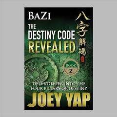 P.D.F. FREE DOWNLOAD Bazi The Destiny Code Revealed - Delve Deeper into the Four Pillars of Des