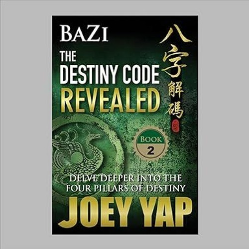 (Download Ebook) Bazi The Destiny Code Revealed - Delve Deeper into the Four Pillars of Destiny