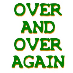 OVER AND OVER AGAIN