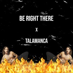 Be Right There X Talamanca