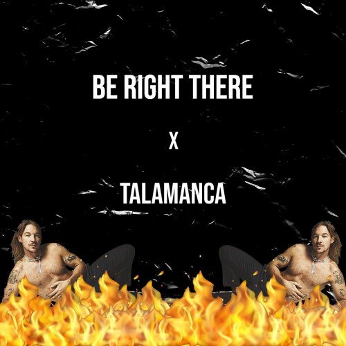 Be Right There X Talamanca