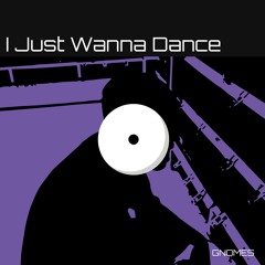 GNOMES - I Just Wanna Dance