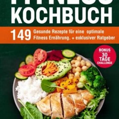 Fitness Kochbuch: 149 gesunde Rezepte für eine optimale Fitness Ernährung. + exklusiver Ratgeber.