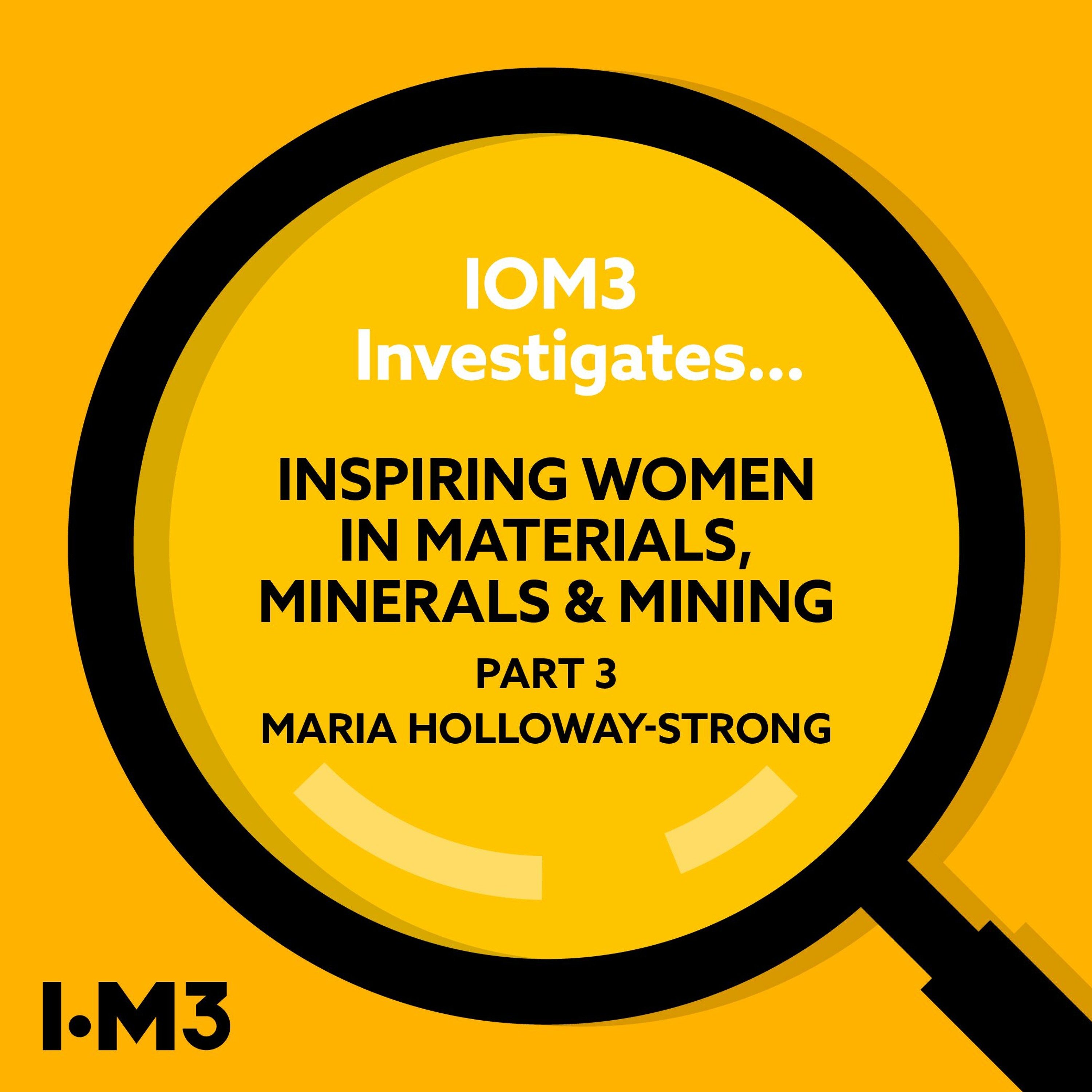 Inspiring women in materials, minerals and mining: Part 3 Maria Holloway–Strong