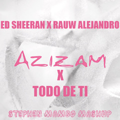 Azizam x Todo De Ti (Stephen Mambo Mashup)