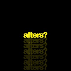 afters?